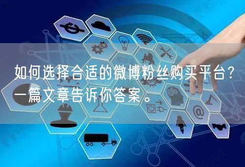 如何选择合适的微博粉丝购买平台？一篇文章告诉你答案。