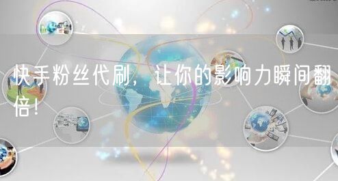 快手粉丝代刷，让你的影响力瞬间翻倍！