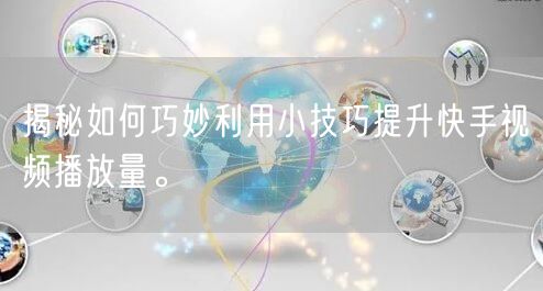 揭秘如何巧妙利用小技巧提升快手视频播放量。