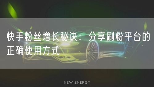 快手粉丝增长秘诀：分享刷粉平台的正确使用方式