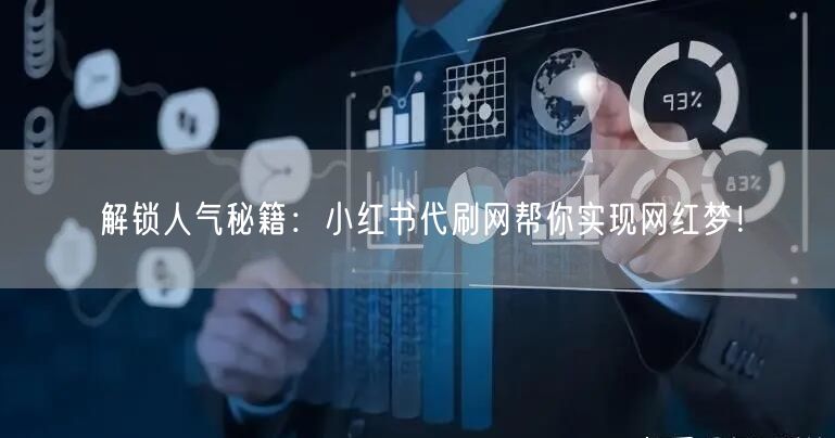 解锁人气秘籍：小红书代刷网帮你实现网红梦！