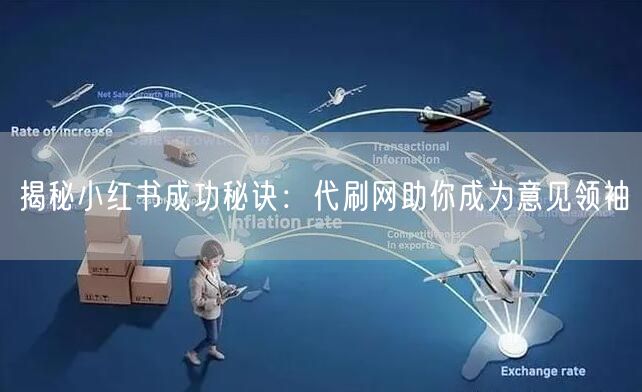 揭秘小红书成功秘诀：代刷网助你成为意见领袖
