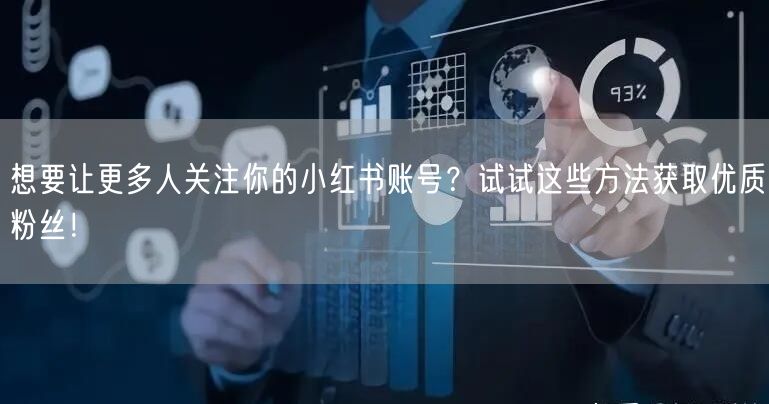 想要让更多人关注你的小红书账号？试试这些方法获取优质粉丝！