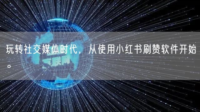 玩转社交媒体时代，从使用小红书刷赞软件开始。