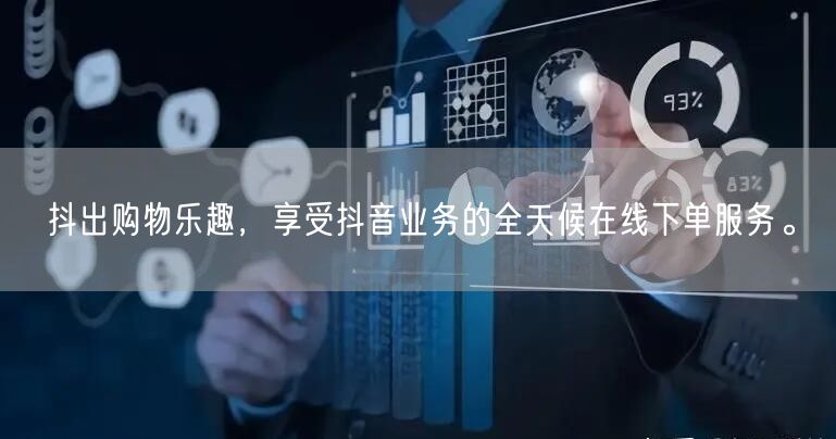 抖出购物乐趣，享受抖音业务的全天候在线下单服务。