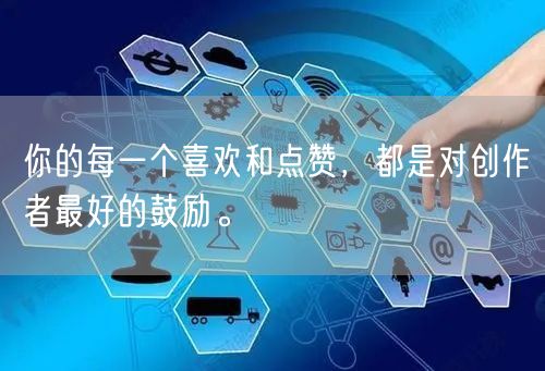 你的每一个喜欢和点赞，都是对创作者最好的鼓励。