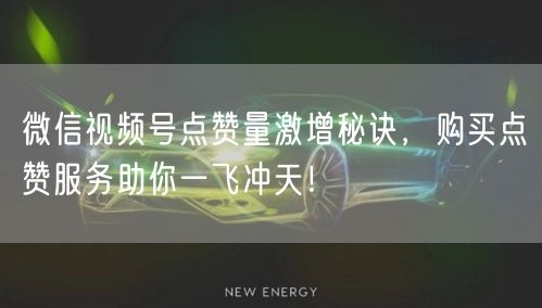 微信视频号点赞量激增秘诀，购买点赞服务助你一飞冲天！