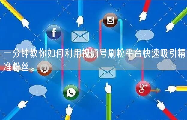 一分钟教你如何利用视频号刷粉平台快速吸引精准粉丝。