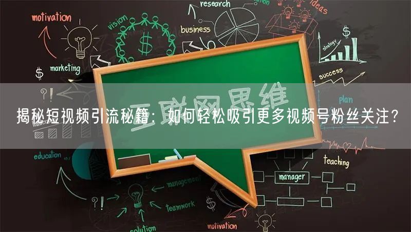揭秘短视频引流秘籍：如何轻松吸引更多视频号粉丝关注？
