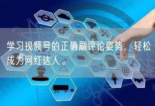 学习视频号的正确刷评论姿势，轻松成为网红达人。