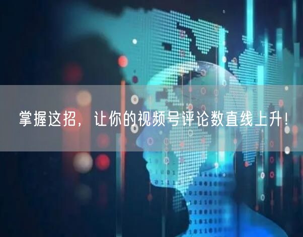掌握这招，让你的视频号评论数直线上升！