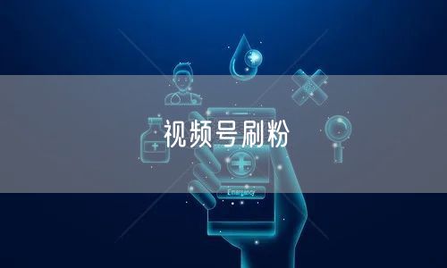 视频号刷粉