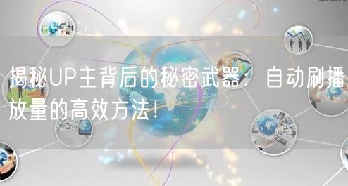 揭秘UP主背后的秘密武器：自动刷播放量的高效方法！