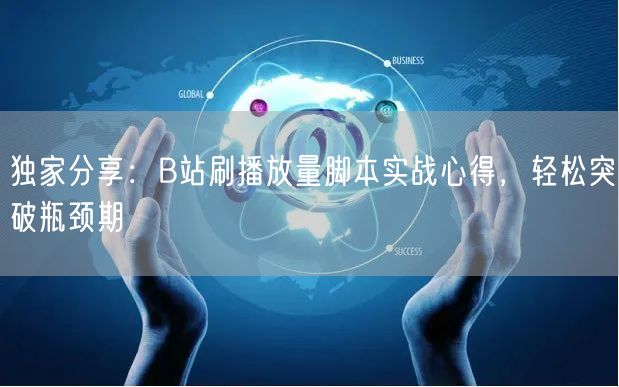 独家分享：B站刷播放量脚本实战心得，轻松突破瓶颈期