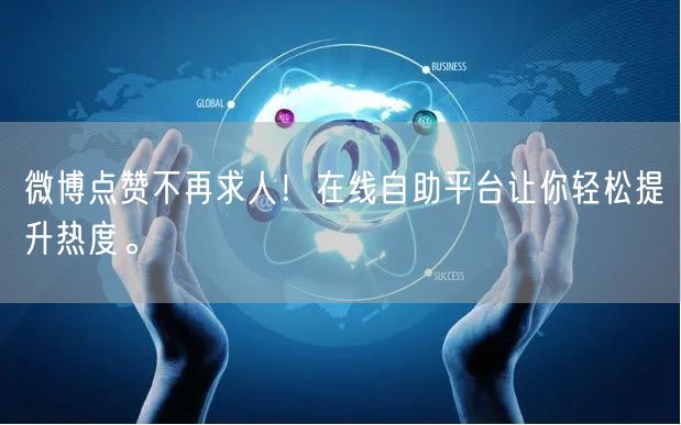 微博点赞不再求人！在线自助平台让你轻松提升热度。