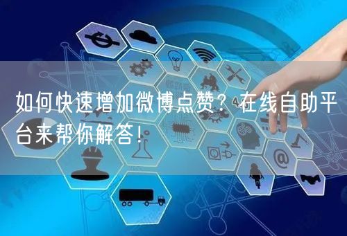 如何快速增加微博点赞？在线自助平台来帮你解答！