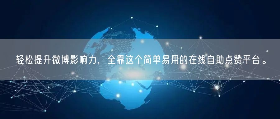 轻松提升微博影响力，全靠这个简单易用的在线自助点赞平台。