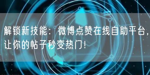 解锁新技能：微博点赞在线自助平台，让你的帖子秒变热门！