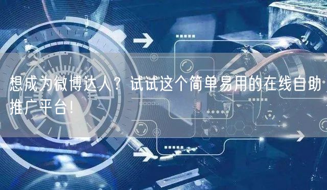 想成为微博达人？试试这个简单易用的在线自助推广平台！