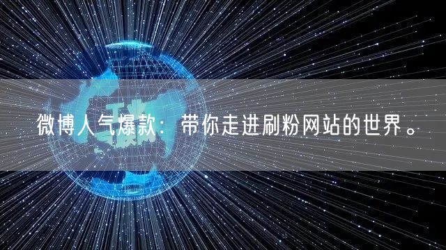 微博人气爆款：带你走进刷粉网站的世界。