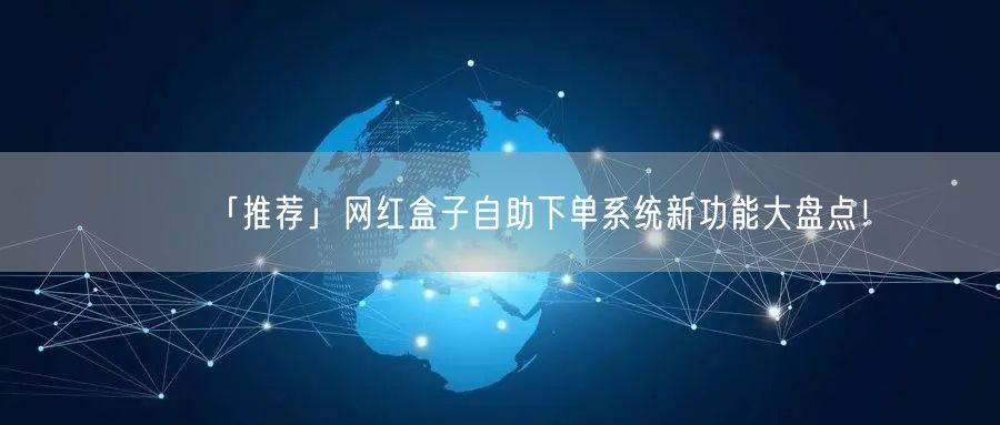 「推荐」网红盒子自助下单系统新功能大盘点！