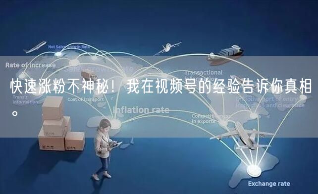 快速涨粉不神秘！我在视频号的经验告诉你真相。