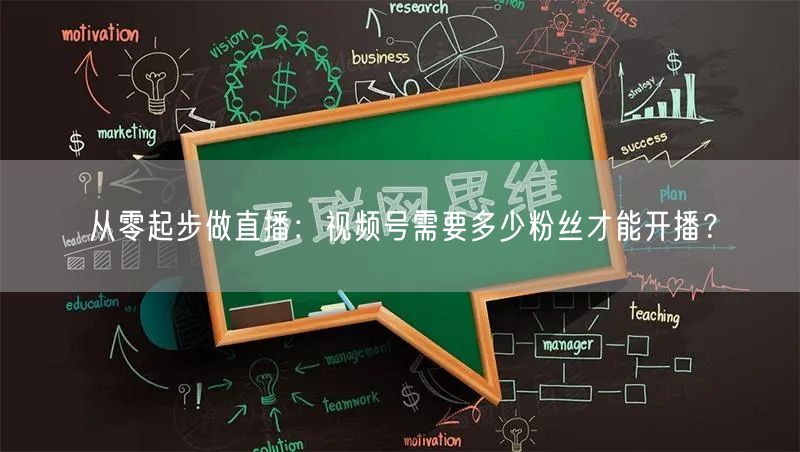 从零起步做直播：视频号需要多少粉丝才能开播？