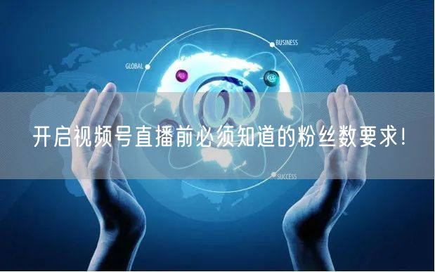 开启视频号直播前必须知道的粉丝数要求！