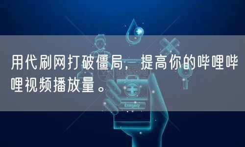 用代刷网打破僵局，提高你的哔哩哔哩视频播放量。
