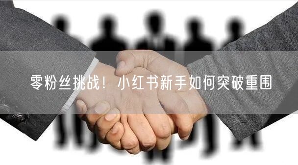 零粉丝挑战！小红书新手如何突破重围