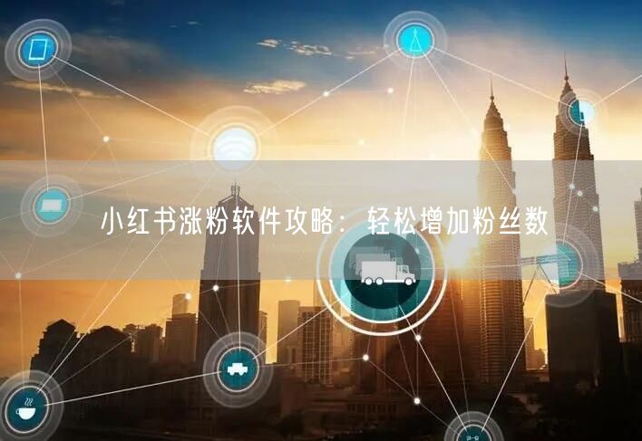 小红书涨粉软件攻略：轻松增加粉丝数