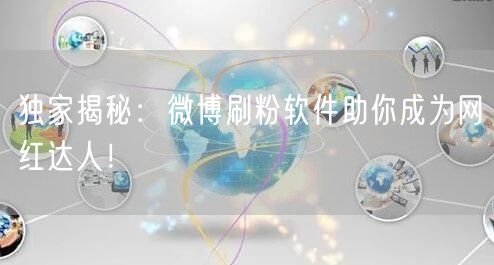 独家揭秘：微博刷粉软件助你成为网红达人！