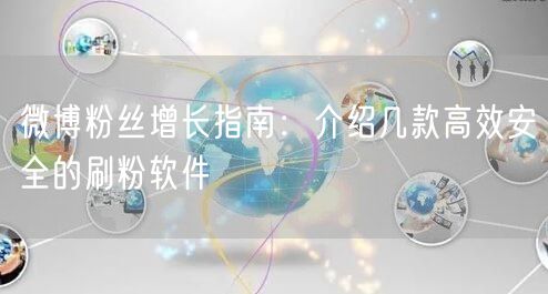 微博粉丝增长指南：介绍几款高效安全的刷粉软件