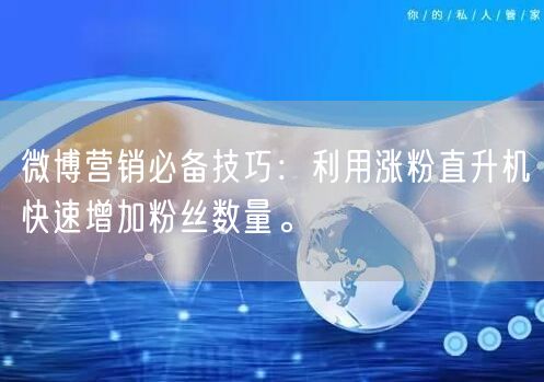 微博营销必备技巧：利用涨粉直升机快速增加粉丝数量。