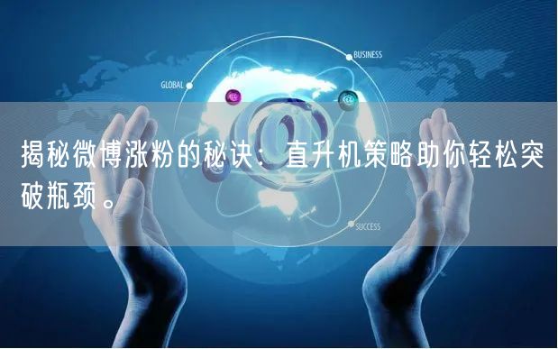 揭秘微博涨粉的秘诀：直升机策略助你轻松突破瓶颈。
