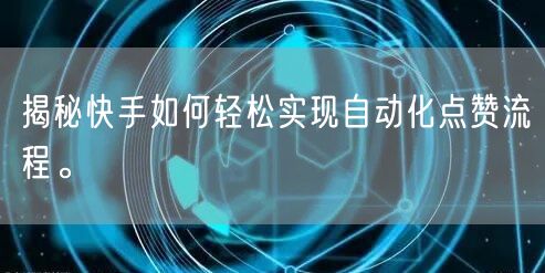 揭秘快手如何轻松实现自动化点赞流程。