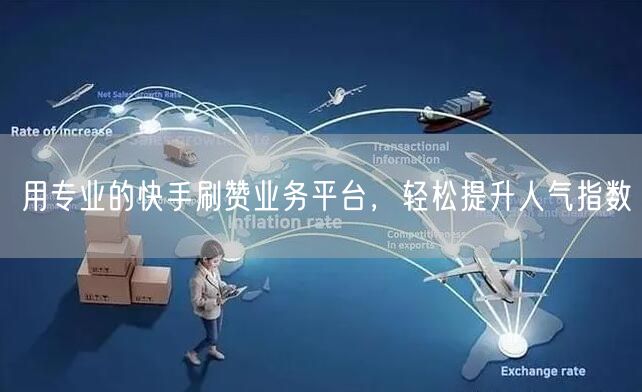 用专业的快手刷赞业务平台，轻松提升人气指数