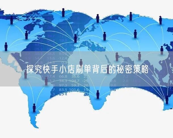 探究快手小店刷单背后的秘密策略