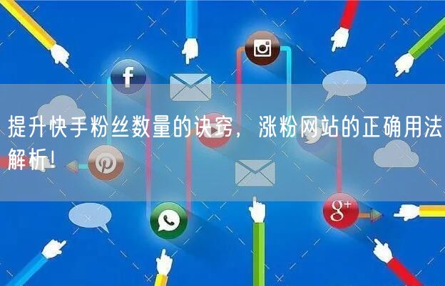 提升快手粉丝数量的诀窍，涨粉网站的正确用法解析！