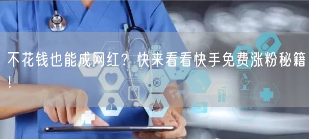 不花钱也能成网红？快来看看快手免费涨粉秘籍！