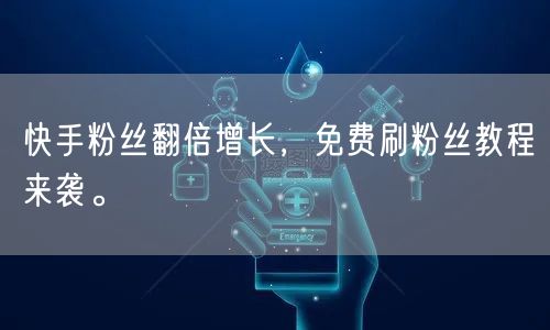 快手粉丝翻倍增长，免费刷粉丝教程来袭。