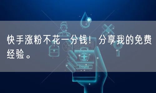 快手涨粉不花一分钱！分享我的免费经验。