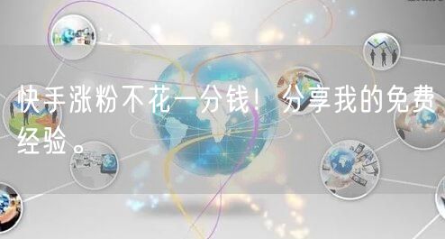 快手涨粉不花一分钱！分享我的免费经验。