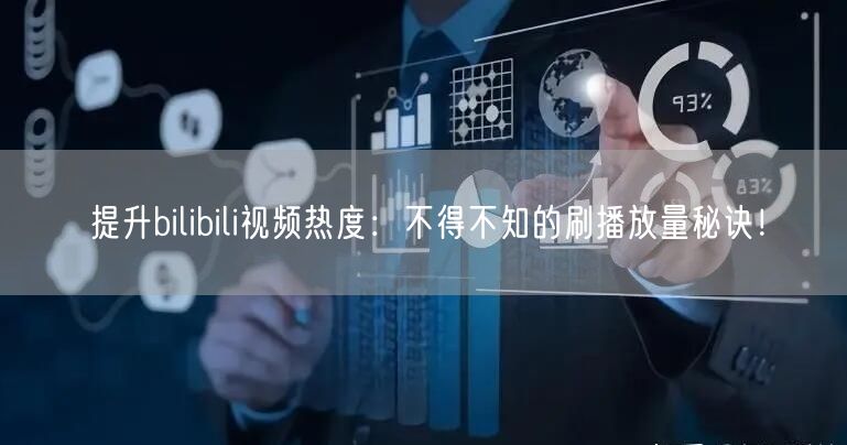 提升bilibili视频热度：不得不知的刷播放量秘诀！