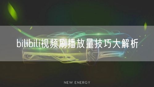 bilibili视频刷播放量技巧大解析