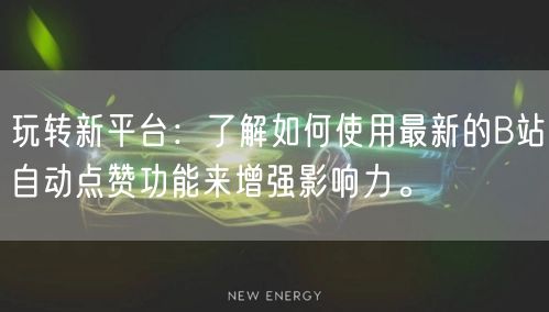 玩转新平台：了解如何使用最新的B站自动点赞功能来增强影响力。