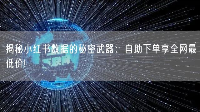 揭秘小红书数据的秘密武器：自助下单享全网最低价!