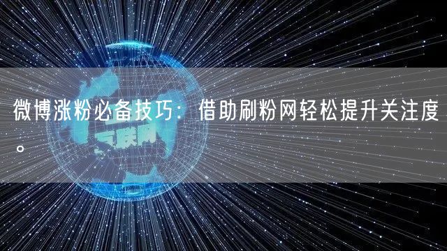 微博涨粉必备技巧：借助刷粉网轻松提升关注度。