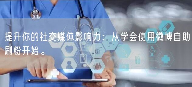 提升你的社交媒体影响力：从学会使用微博自助刷粉开始。