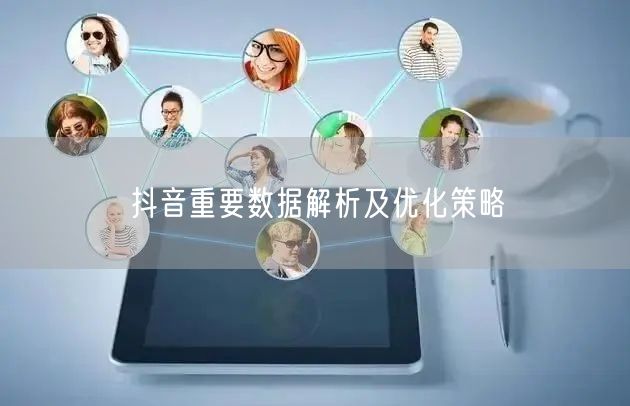 抖音重要数据解析及优化策略